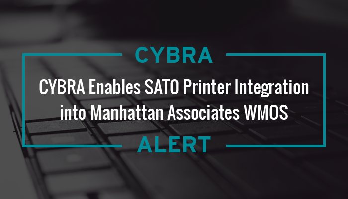 CYBRA Enables SATO Printer Integration into Manhattan Associates WMOS