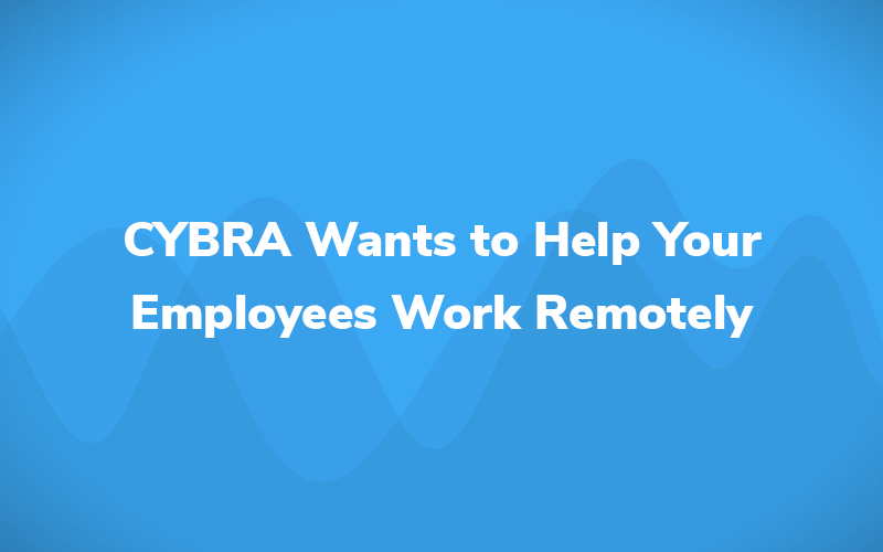 CYBRA Wants to Help Your Employees Work Remotely