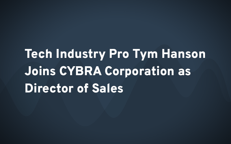 Tech Industry Pro Tym Hanson Joins CYBRA Corporation as Director of Sales