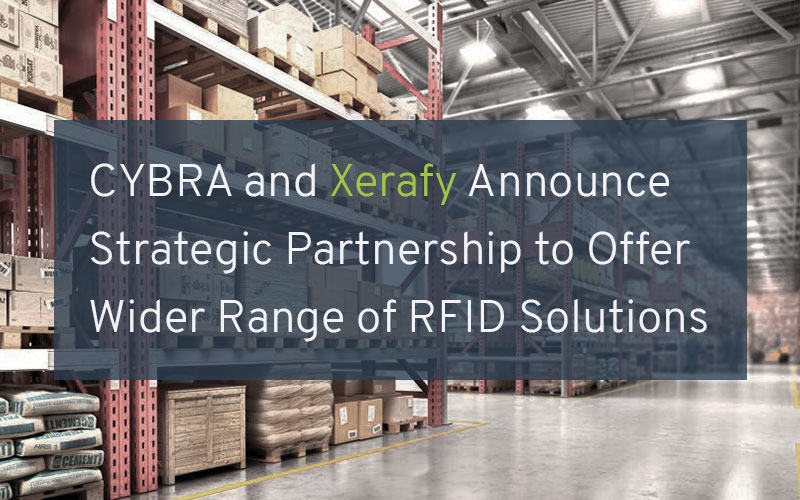 CYBRA and Xerafy Announce Strategic Partnership to Offer Wider Range of RFID Solutions